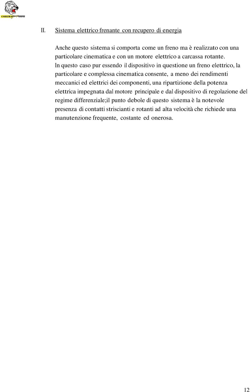 In questo caso pur essendo il dispositivo in questione un freno elettrico, la particolare e complessa cinematica consente, a meno dei rendimenti meccanici ed elettrici