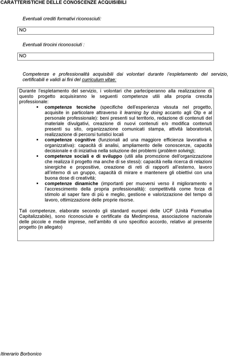 le seguenti competenze utili alla propria crescita professionale: competenze tecniche (specifiche dell esperienza vissuta nel progetto, acquisite in particolare attraverso il learning by doing