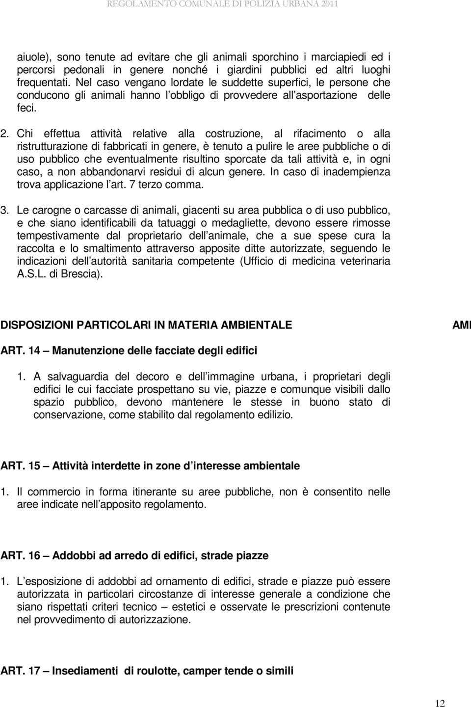 Chi effettua attività relative alla costruzione, al rifacimento o alla ristrutturazione di fabbricati in genere, è tenuto a pulire le aree pubbliche o di uso pubblico che eventualmente risultino