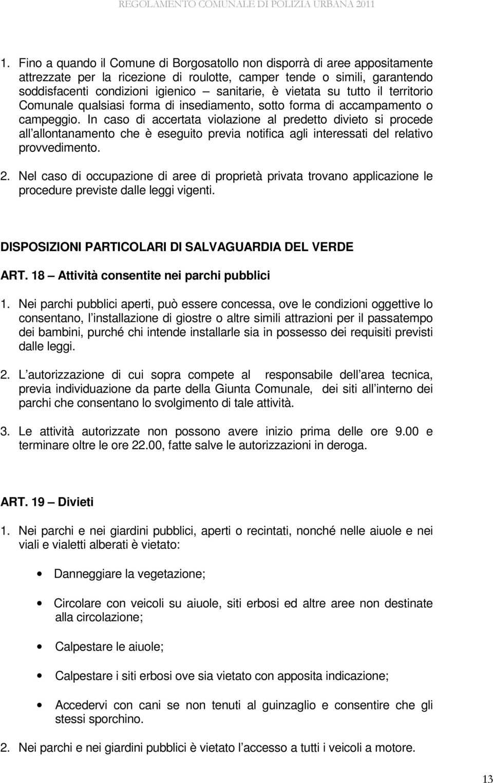 In caso di accertata violazione al predetto divieto si procede all allontanamento che è eseguito previa notifica agli interessati del relativo provvedimento. 2.