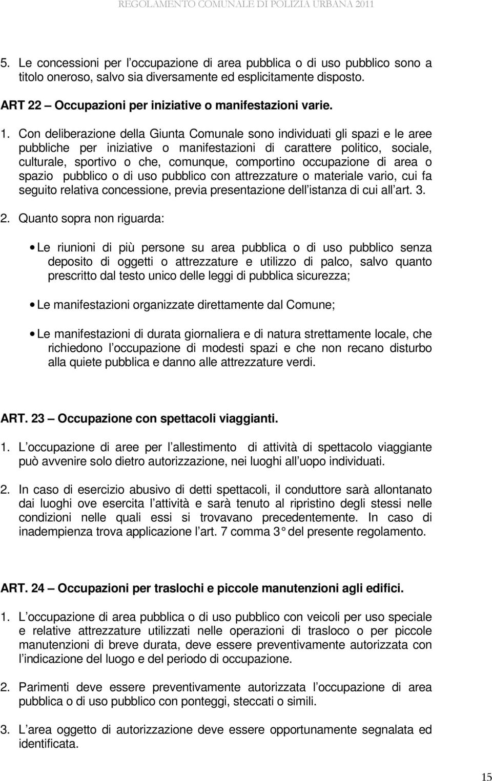 Con deliberazione della Giunta Comunale sono individuati gli spazi e le aree pubbliche per iniziative o manifestazioni di carattere politico, sociale, culturale, sportivo o che, comunque, comportino