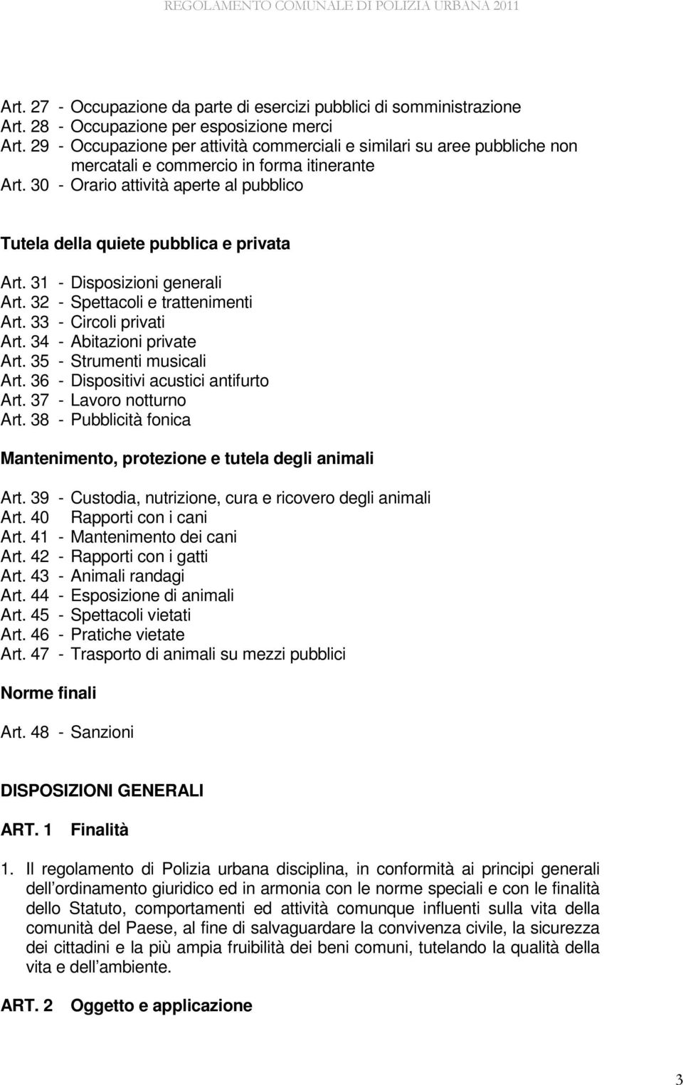 30 - Orario attività aperte al pubblico Tutela della quiete pubblica e privata Art. 31 - Disposizioni generali Art. 32 - Spettacoli e trattenimenti Art. 33 - Circoli privati Art.