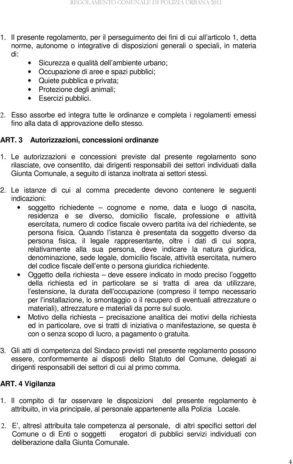 Esso assorbe ed integra tutte le ordinanze e completa i regolamenti emessi fino alla data di approvazione dello stesso. ART. 3 Autorizzazioni, concessioni ordinanze 1.