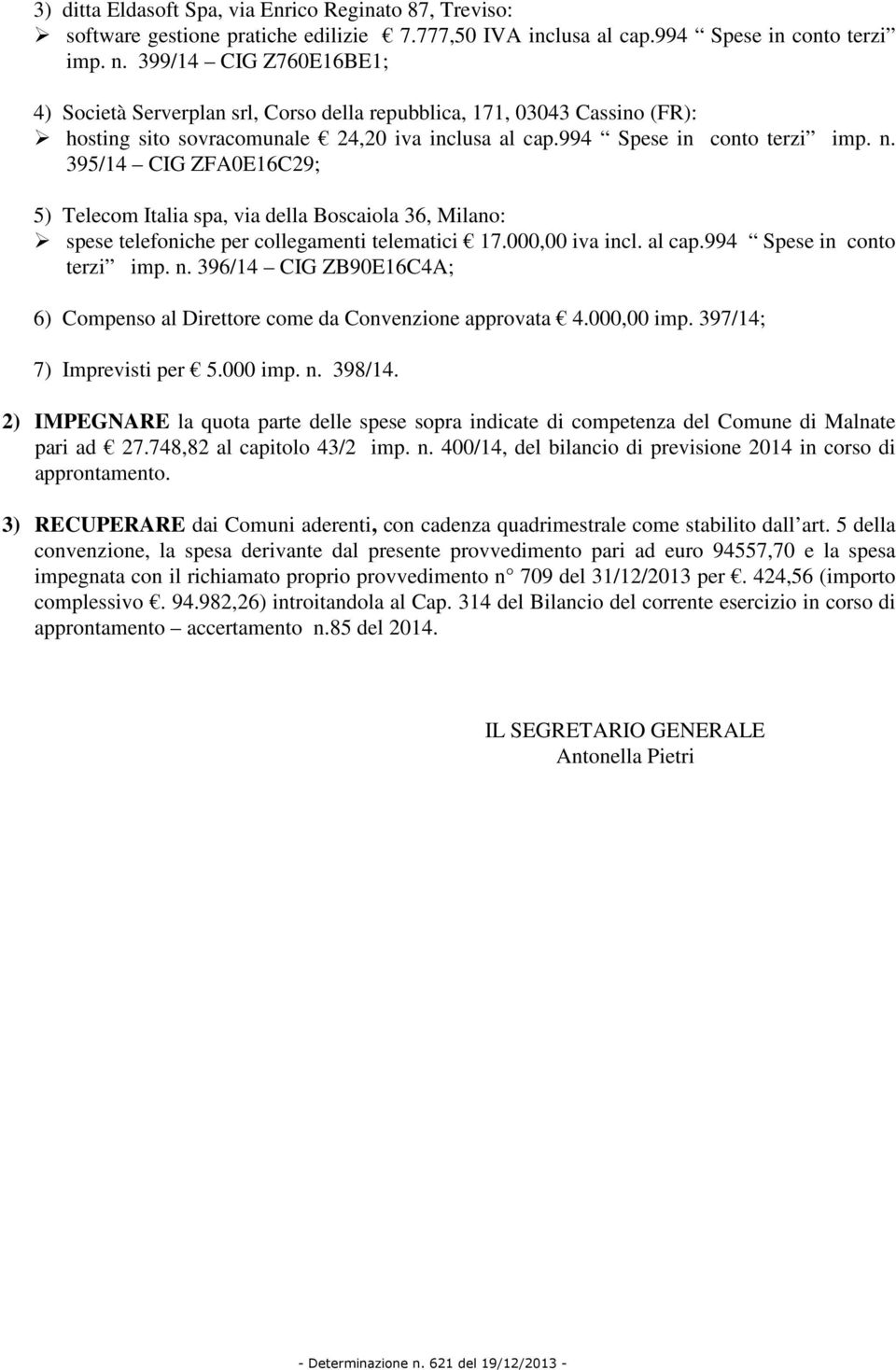 395/14 CIG ZFA0E16C29; 5) Telecom Italia spa, via della Boscaiola 36, Milano: spese telefoniche per collegamenti telematici 17.000,00 iva incl. al cap.994 Spese in conto terzi imp. n.