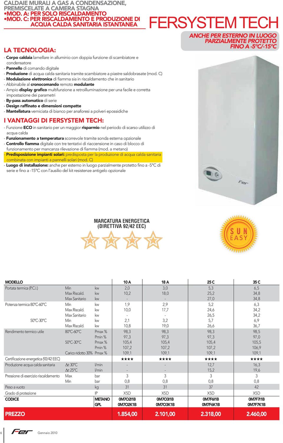 C) Modulazione elettronica di fiamma sia in riscaldamento che in sanitario Abbinabile al cronocomando remoto modulante Ampio display grafico multifunzione a retroilluminazione per una facile e