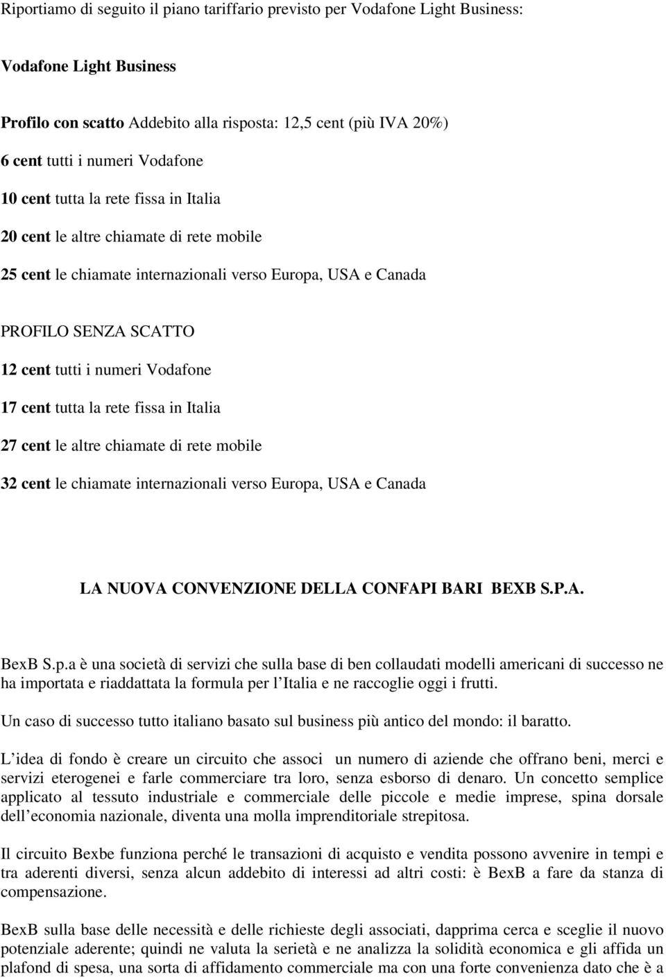 Vodafone 17 cent tutta la rete fissa in Italia 27 cent le altre chiamate di rete mobile 32 cent le chiamate internazionali verso Europa, USA e Canada LA NUOVA CONVENZIONE DELLA CONFAPI BARI BEXB S.P.A. BexB S.