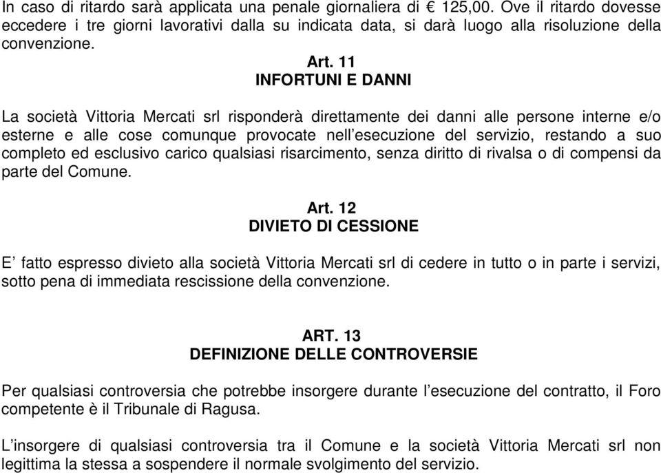 suo completo ed esclusivo carico qualsiasi risarcimento, senza diritto di rivalsa o di compensi da parte del Comune. Art.