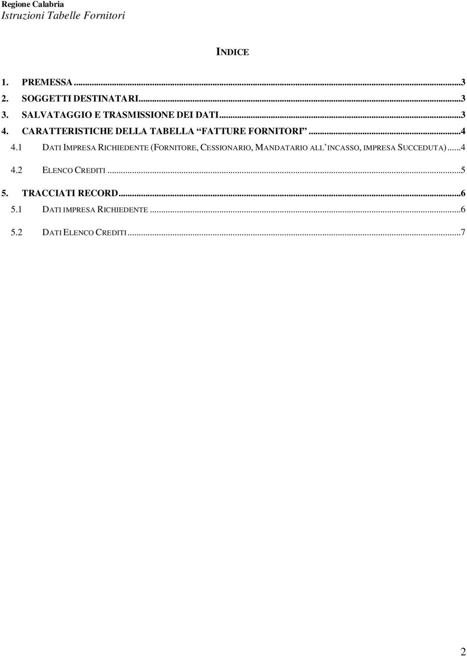 1 DATI IMPRESA RICHIEDENTE (FORNITORE, CESSIONARIO, MANDATARIO ALL INCASSO, IMPRESA