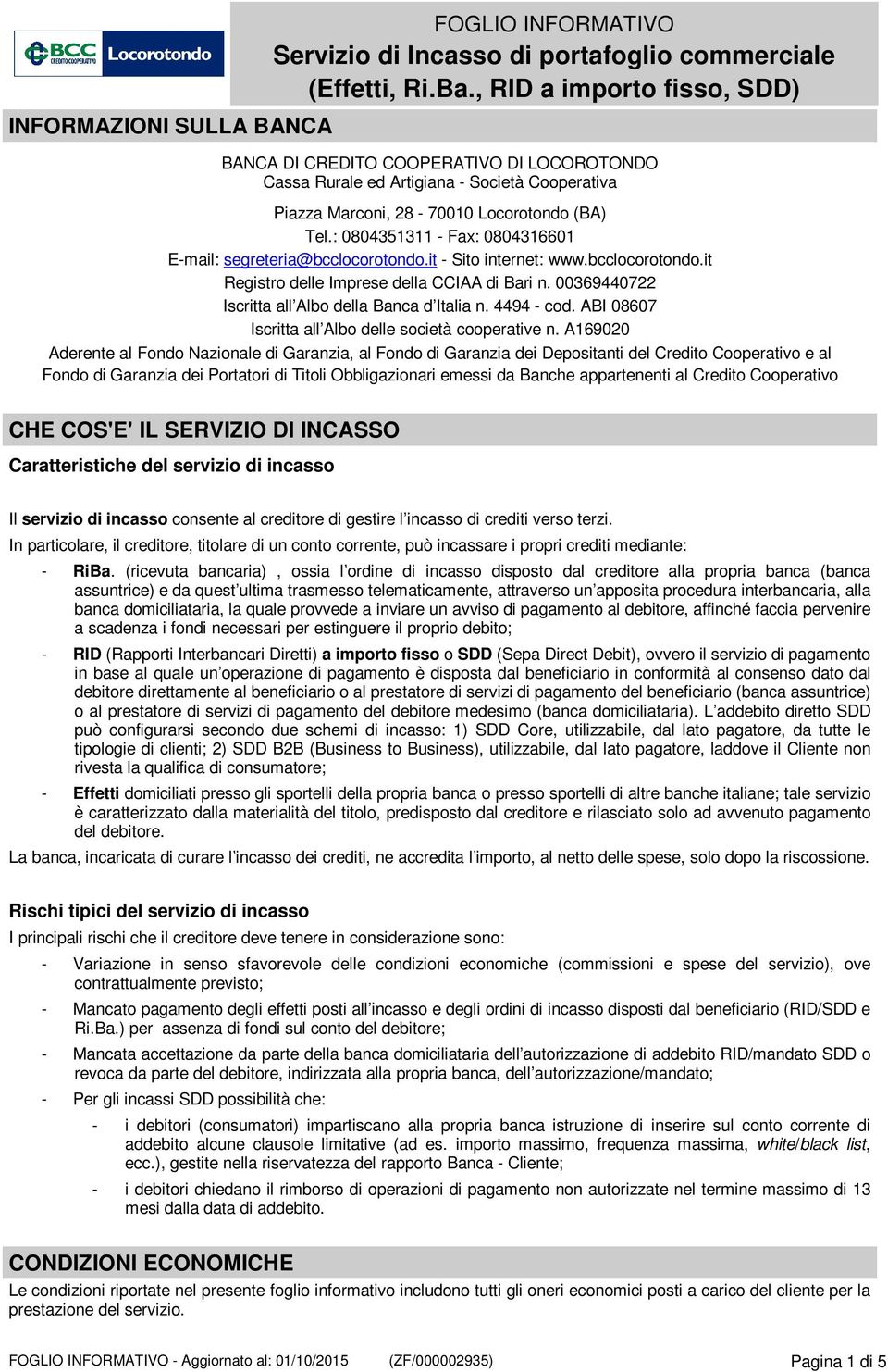 : 0804351311 - Fax: 0804316601 E-mail: segreteria@bcclocorotondo.it - Sito internet: www.bcclocorotondo.it Registro delle Imprese della CCIAA di Bari n.