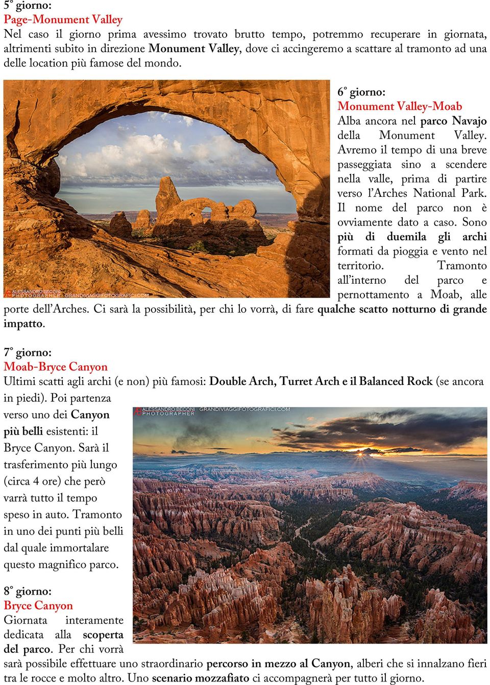 Avremo il tempo di una breve passeggiata sino a scendere nella valle, prima di partire verso l Arches National Park. Il nome del parco non è ovviamente dato a caso.