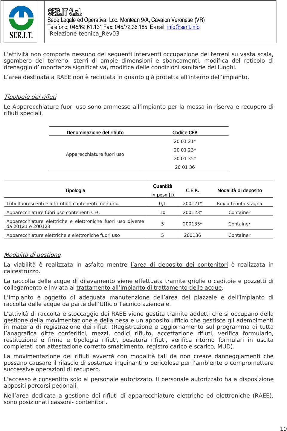 Tipologie dei rifiuti Le Apparecchiature fuori uso sono ammesse all impianto per la messa in riserva e recupero di rifiuti speciali.