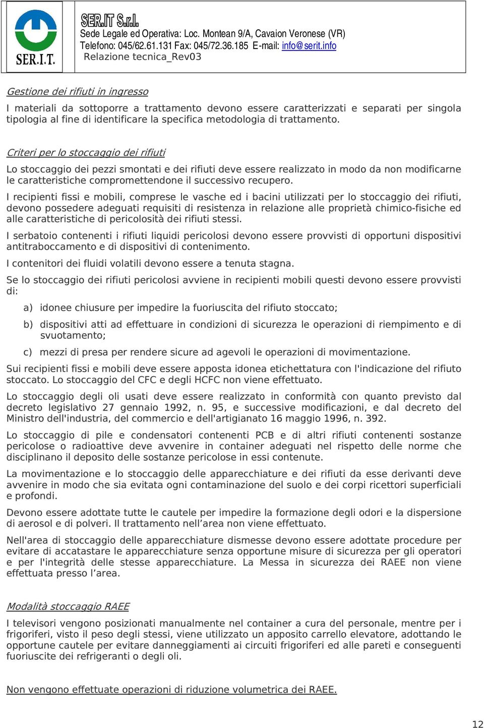 I recipienti fissi e mobili, comprese le vasche ed i bacini utilizzati per lo stoccaggio dei rifiuti, devono possedere adeguati requisiti di resistenza in relazione alle proprietà chimico-fisiche ed