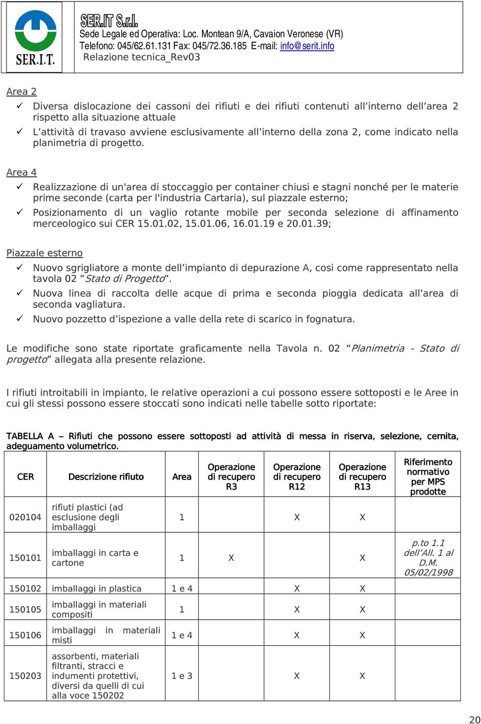 Area 4 Realizzazione di un'area di stoccaggio per container chiusi e stagni nonché per le materie prime seconde (carta per l'industria Cartaria), sul piazzale esterno; Posizionamento di un vaglio