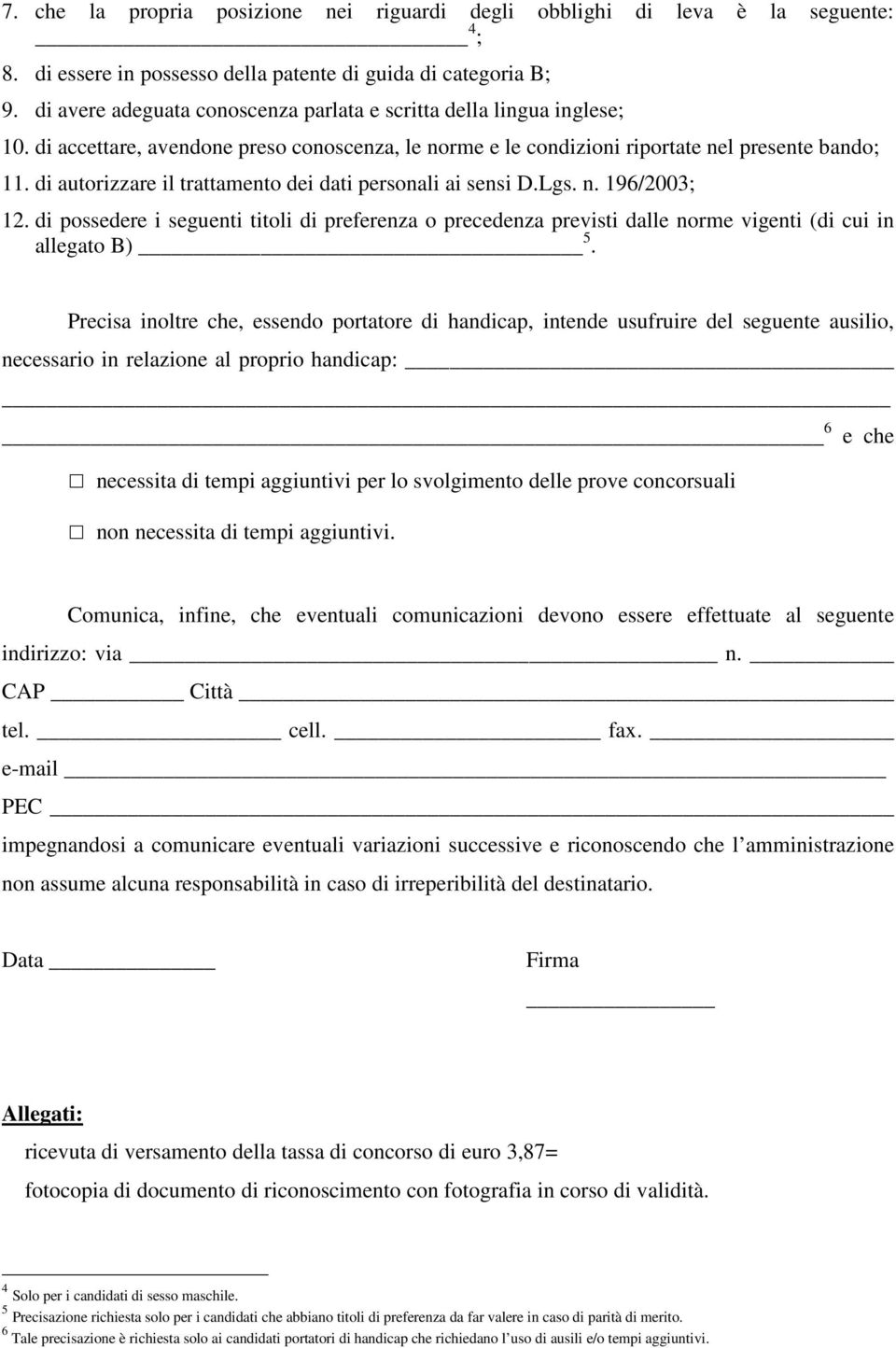 di autorizzare il trattamento dei dati personali ai sensi D.Lgs. n. 196/2003; 12. di possedere i seguenti titoli di preferenza o precedenza previsti dalle norme vigenti (di cui in allegato B) 5.