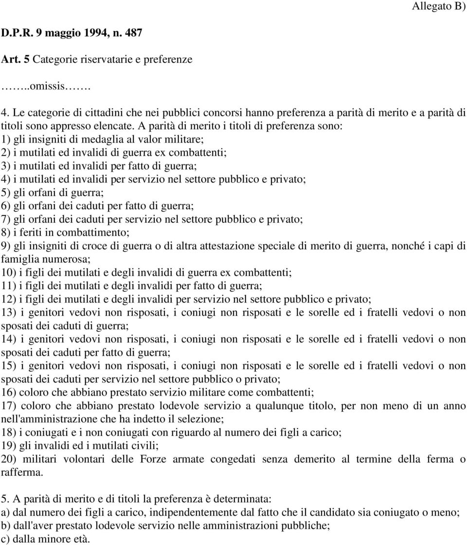 mutilati ed invalidi per servizio nel settore pubblico e privato; 5) gli orfani di guerra; 6) gli orfani dei caduti per fatto di guerra; 7) gli orfani dei caduti per servizio nel settore pubblico e