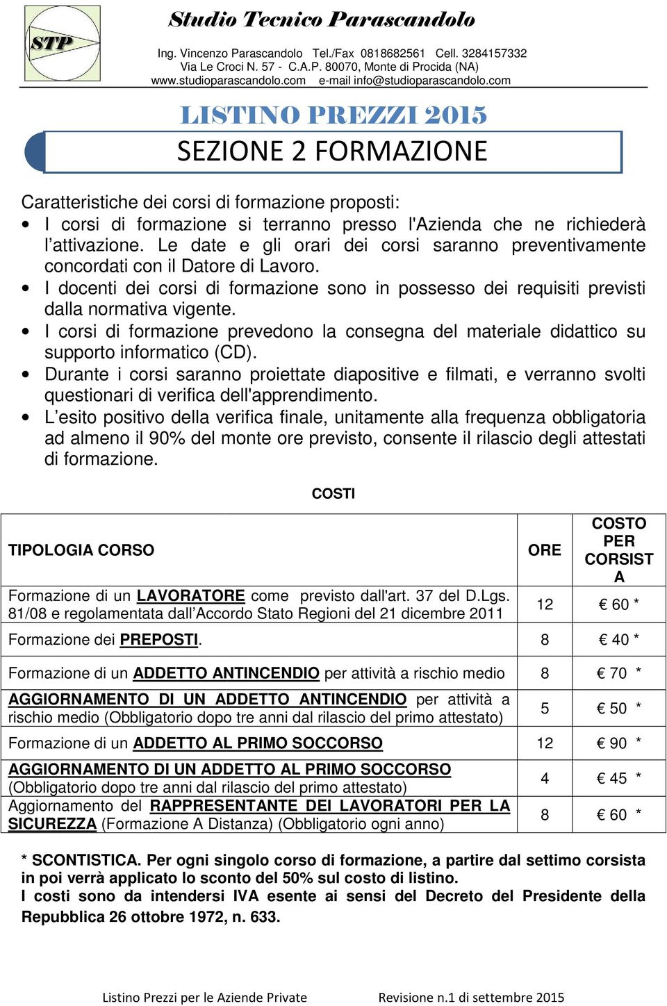 I corsi di formazione prevedono la consegna del materiale didattico su supporto informatico (CD).