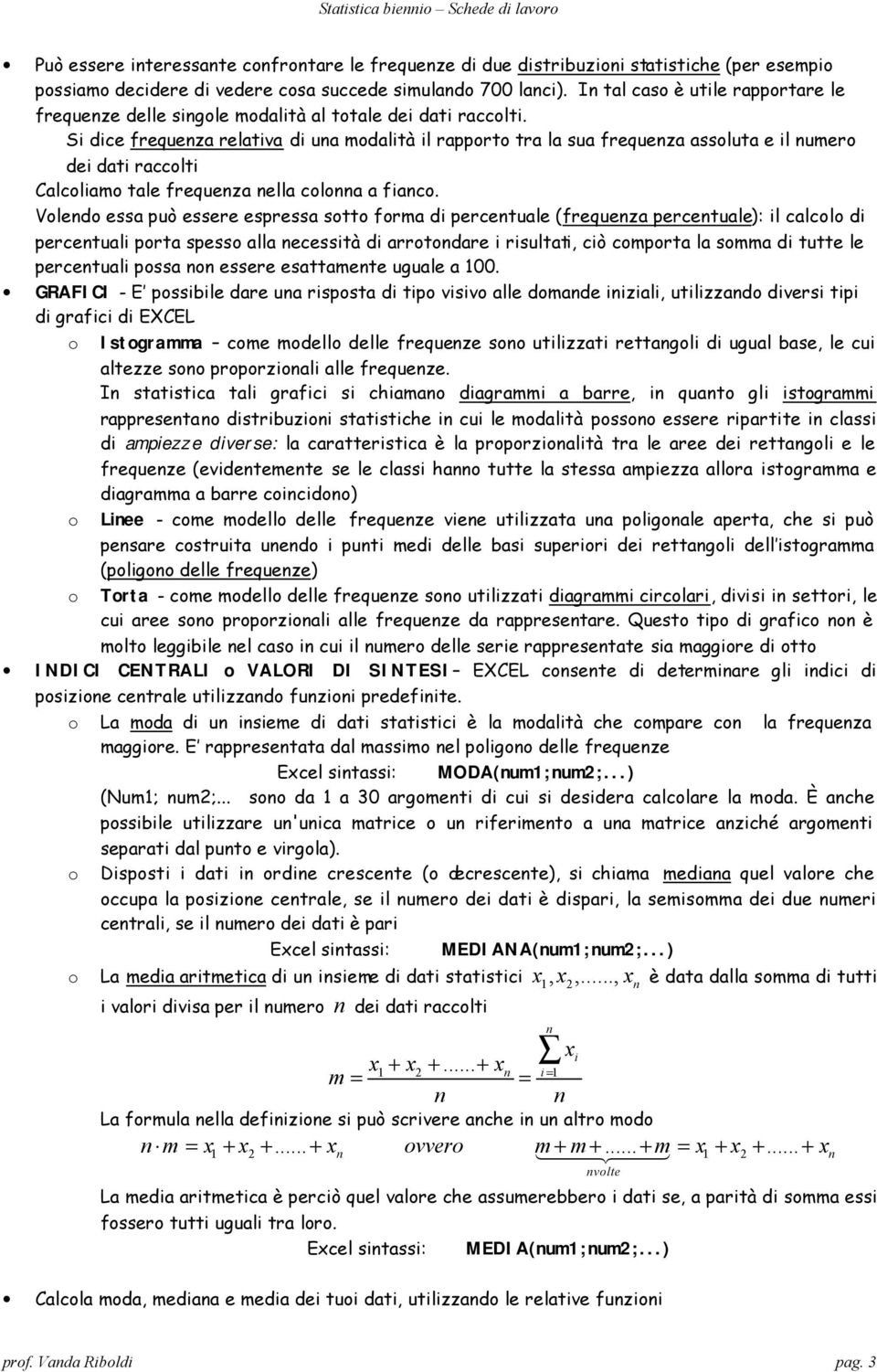 Si dice frequeza relativa di ua mdalità il rapprt tra la sua frequeza assluta e il umer dei dati racclti Calcliam tale frequeza ella cla a fiac.