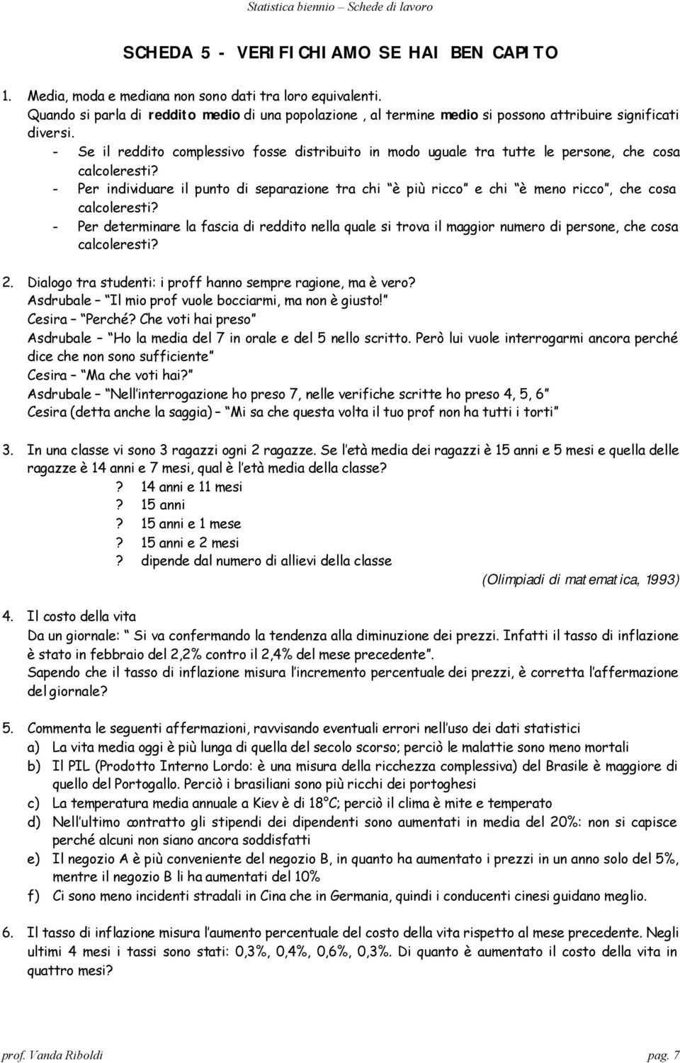 - Per determiare la fascia di reddit ella quale si trva il maggir umer di perse, che csa calcleresti? 2. Dialg tra studeti: i prff ha sempre ragie, ma è ver?