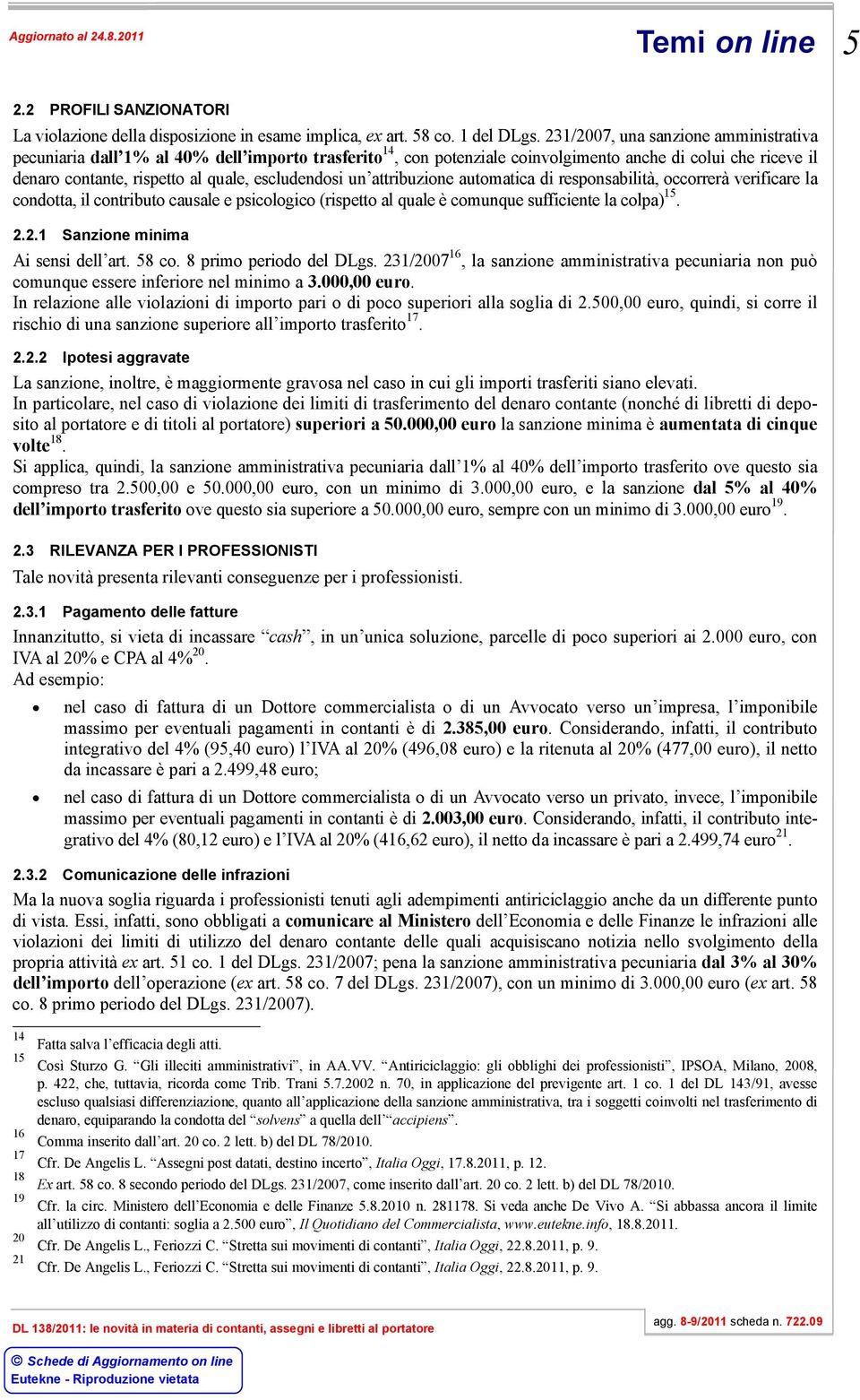 un attribuzione automatica di responsabilità, occorrerà verificare la condotta, il contributo causale e psicologico (rispetto al quale è comunque sufficiente la colpa) 15. 2.