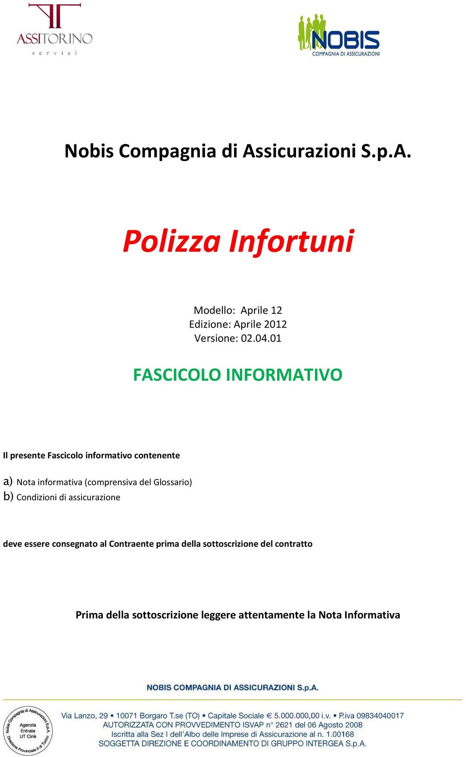 (comprensiva del Glossario) b) Condizioni di assicurazione deve essere consegnato al Contraente prima