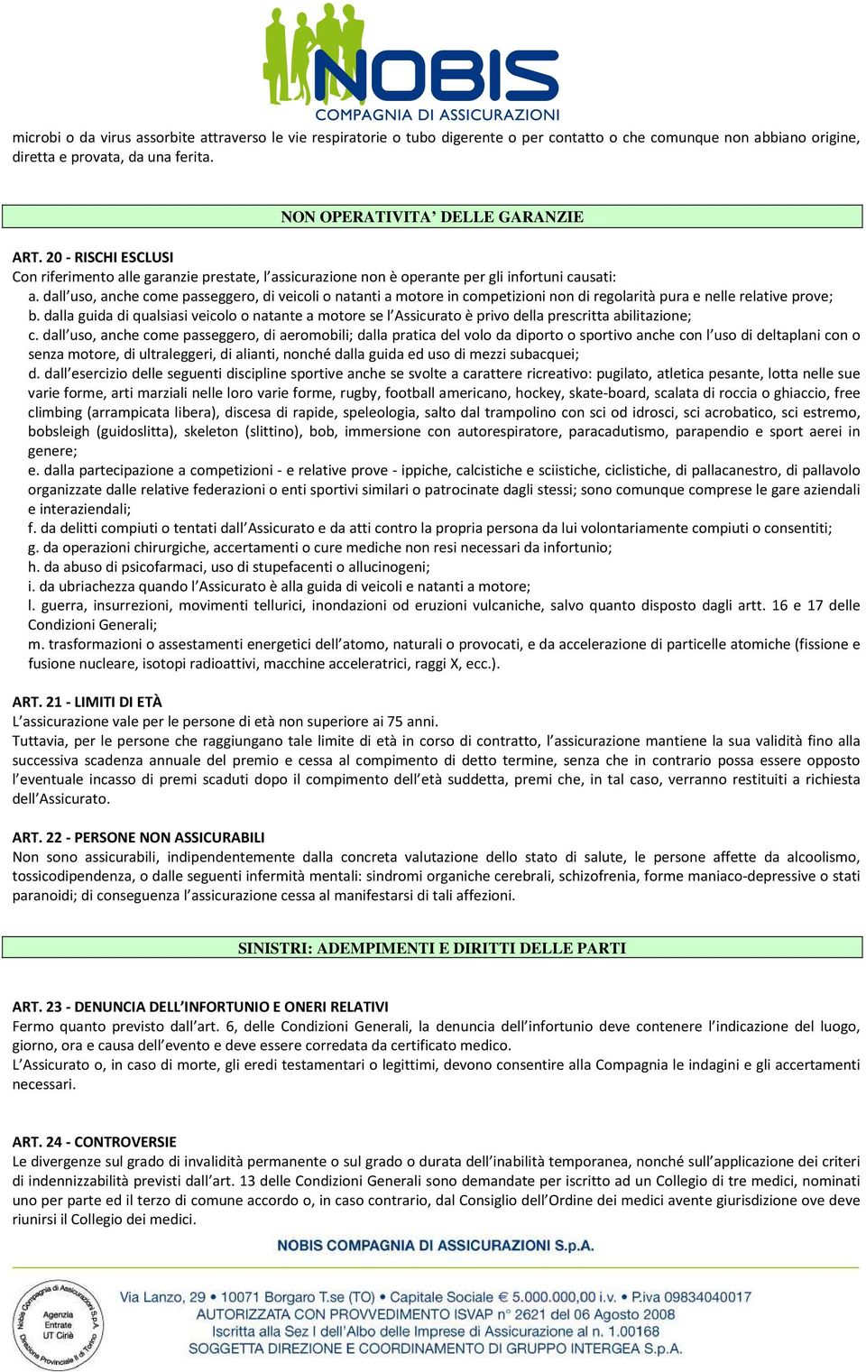 dall uso, anche come passeggero, di veicoli o natanti a motore in competizioni non di regolarità pura e nelle relative prove; b.