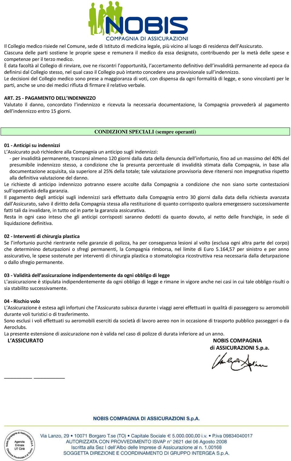 È data facoltà al Collegio di rinviare, ove ne riscontri l opportunità, l accertamento definitivo dell invalidità permanente ad epoca da definirsi dal Collegio stesso, nel qual caso il Collegio può