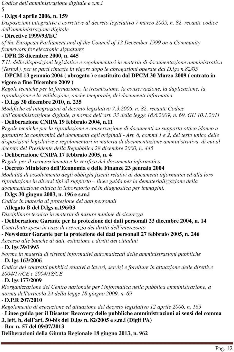 dicembre 2000, n. 445 T.U. delle disposizioni legislative e regolamentari in materia di documentazione amministrativa (TestoA), per le parti rimaste in vigore dopo le abrogazioni operate dal D.lgs n.