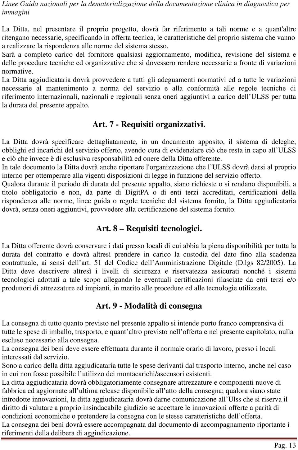 Sarà a completo carico del fornitore qualsiasi aggiornamento, modifica, revisione del sistema e delle procedure tecniche ed organizzative che si dovessero rendere necessarie a fronte di variazioni