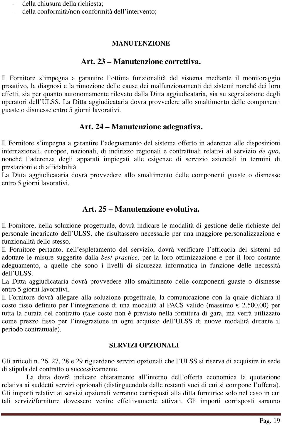 effetti, sia per quanto autonomamente rilevato dalla Ditta aggiudicataria, sia su segnalazione degli operatori dell ULSS.