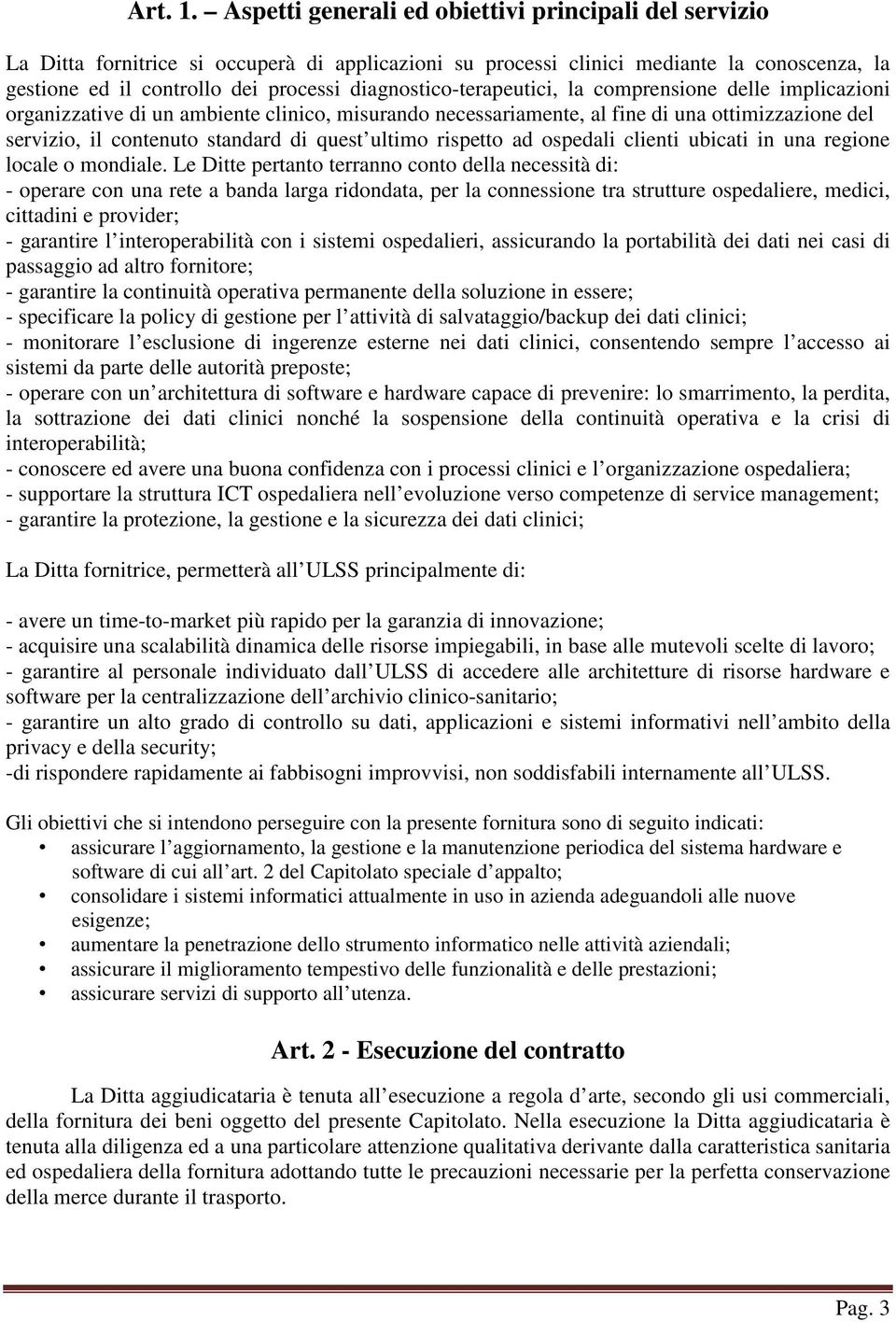 diagnostico-terapeutici, la comprensione delle implicazioni organizzative di un ambiente clinico, misurando necessariamente, al fine di una ottimizzazione del servizio, il contenuto standard di quest