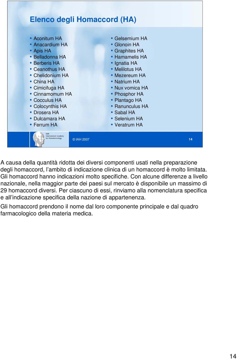 Veratrum HA 14 A causa della quantità ridotta dei diversi componenti usati nella preparazione degli homaccord, l ambito di indicazione clinica di un homaccord è molto limitata.