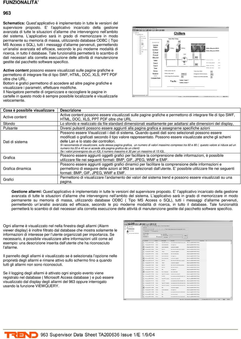 L applicativo sarà in grado di memorizzare in modo permanente su memoria di massa, utilizzando database ODBC ( Tipo MS Access o SQL), tutti i messaggi d allarme pervenuti, permettendo un analisi