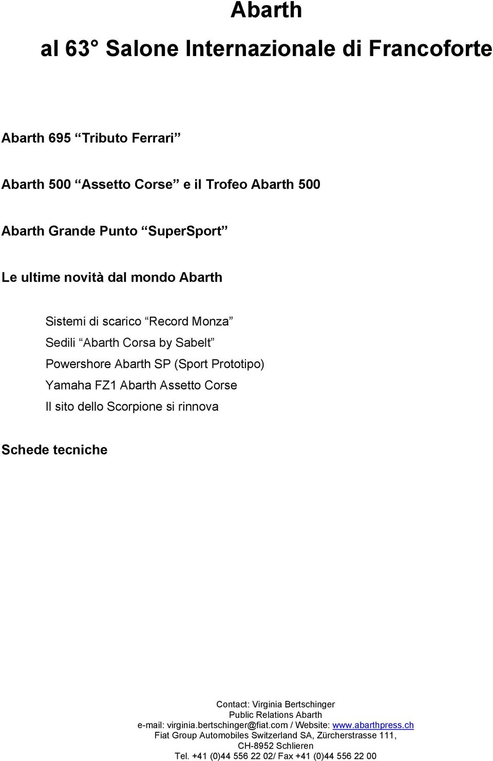 Assetto Corse Il sito dello Scorpione si rinnova Schede tecniche Contact: Virginia Bertschinger Public Relations Abarth e-mail: virginia.bertschinger@fiat.