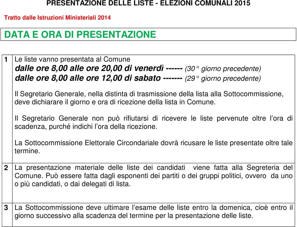 dichiarare il giorno e ora di ricezione della lista in Comune. Il Segretario Generale non può rifiutarsi di ricevere le liste pervenute oltre l ora di scadenza, purché indichi l ora della ricezione.