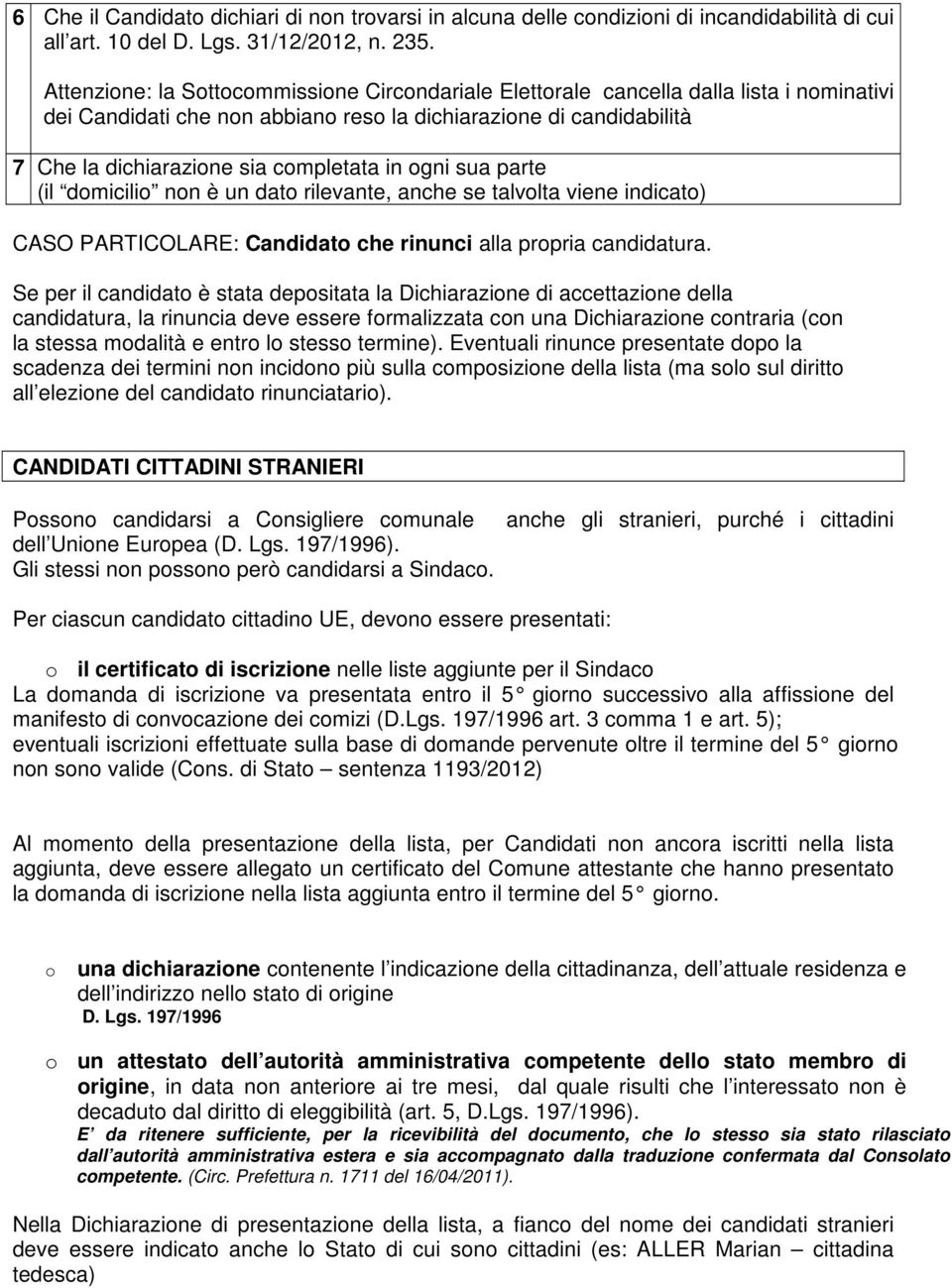 in ogni sua parte (il domicilio non è un dato rilevante, anche se talvolta viene indicato) CASO PARTICOLARE: Candidato che rinunci alla propria candidatura.