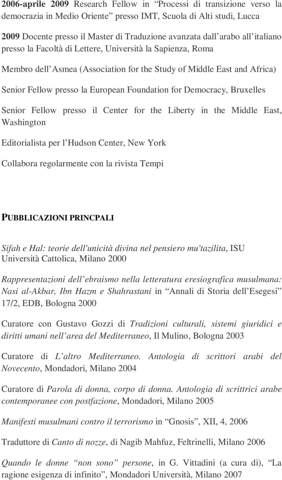 Democracy, Bruxelles Senior Fellow presso il Center for the Liberty in the Middle East, Washington Editorialista per l Hudson Center, New York Collabora regolarmente con la rivista Tempi