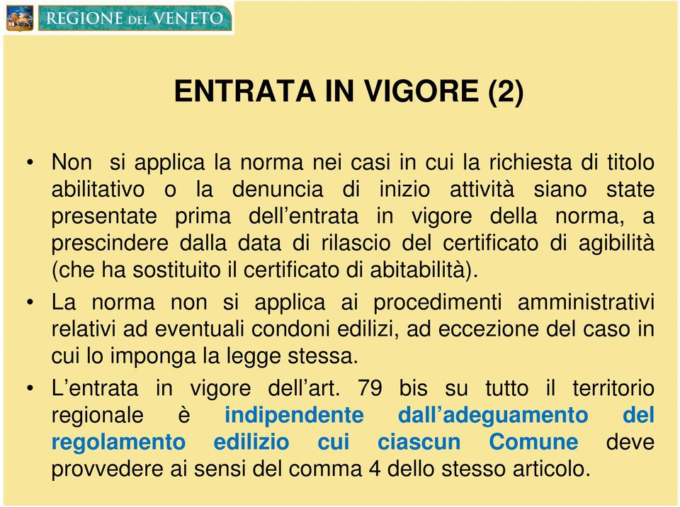 La norma non si applica ai procedimenti amministrativi relativi ad eventuali condoni edilizi, ad eccezione del caso in cui lo imponga la legge stessa.