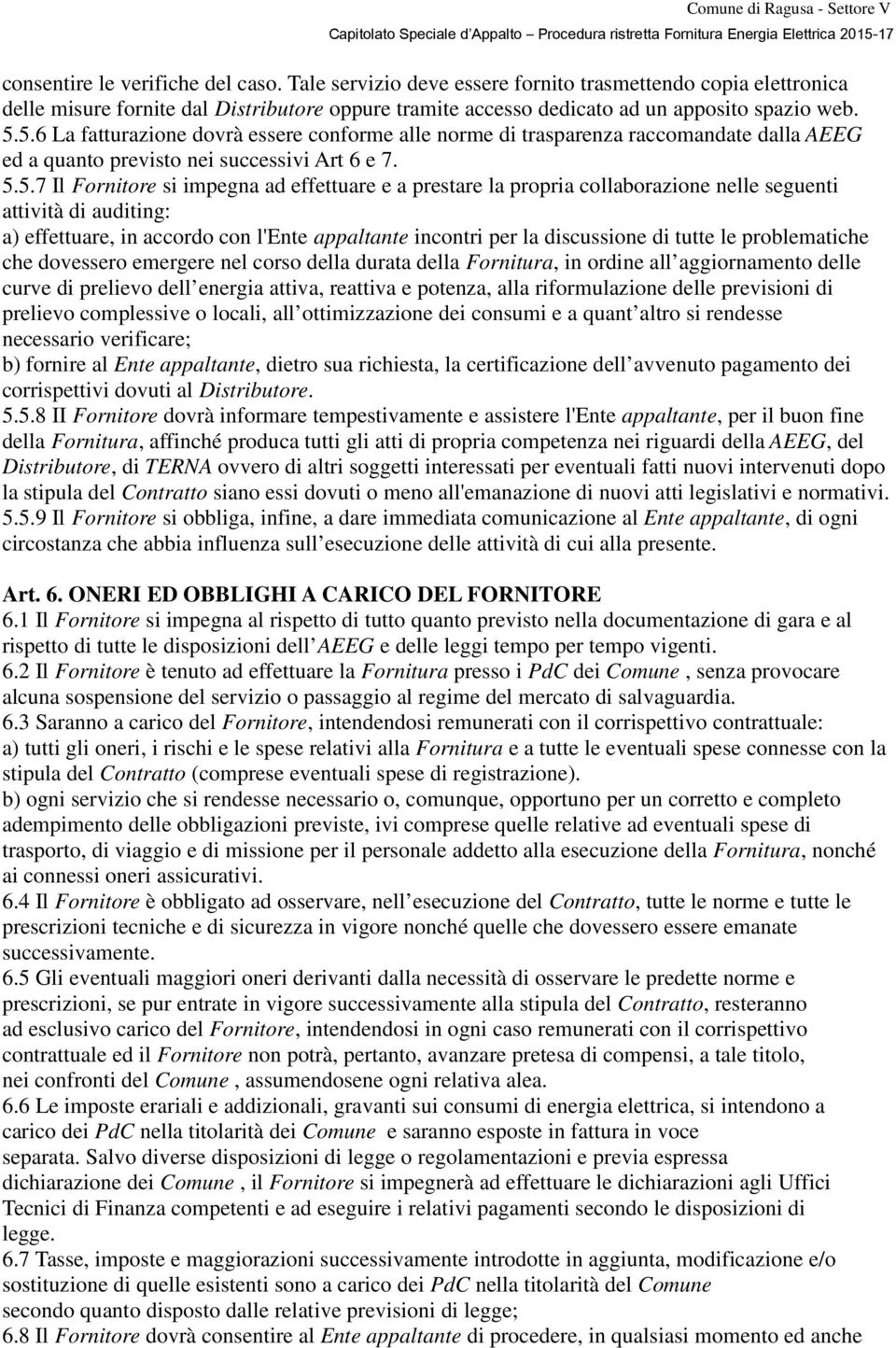 propria collaborazione nelle seguenti attività di auditing: a) effettuare, in accordo con l'ente appaltante incontri per la discussione di tutte le problematiche che dovessero emergere nel corso