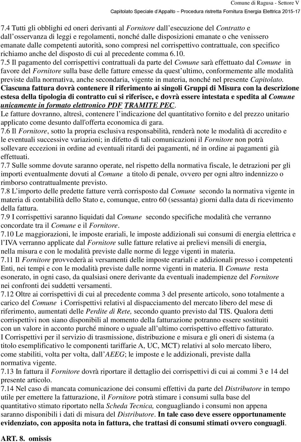 5 Il pagamento del corrispettivi contrattuali da parte del Comune sarà effettuato dal Comune in favore del Fornitore sulla base delle fatture emesse da quest ultimo, conformemente alle modalità