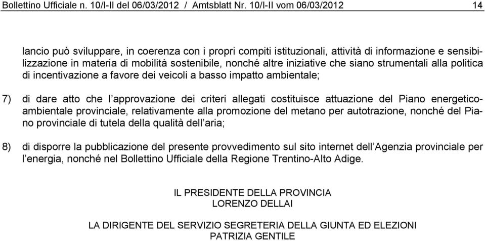 iniziative che siano strumentali alla politica di incentivazione a favore dei veicoli a basso impatto ambientale; 7) di dare atto che l approvazione dei criteri allegati costituisce attuazione del