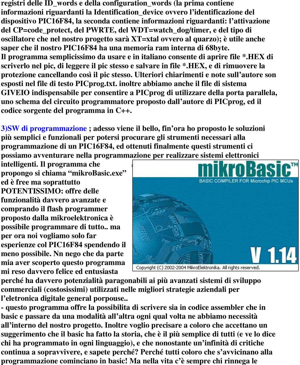 che il nostro PIC16F84 ha una memoria ram interna di 68byte. Il programma semplicissimo da usare e in italiano consente di aprire file *.