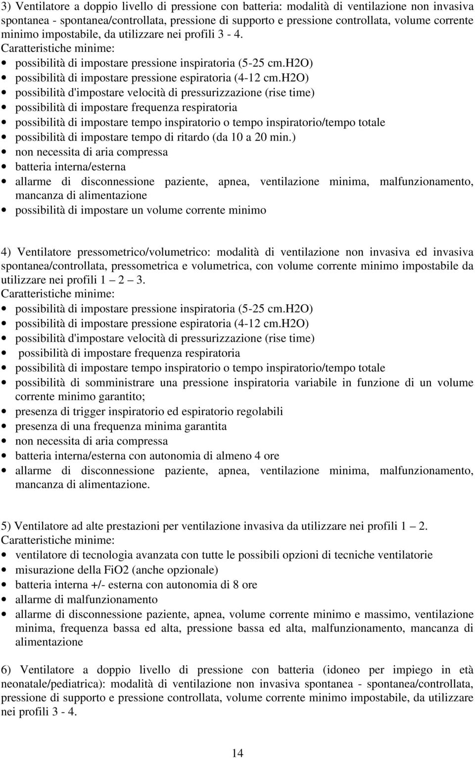 h2o) possibilità d'impostare velocità di pressurizzazione (rise time) possibilità di impostare frequenza respiratoria possibilità di impostare tempo inspiratorio o tempo inspiratorio/tempo totale