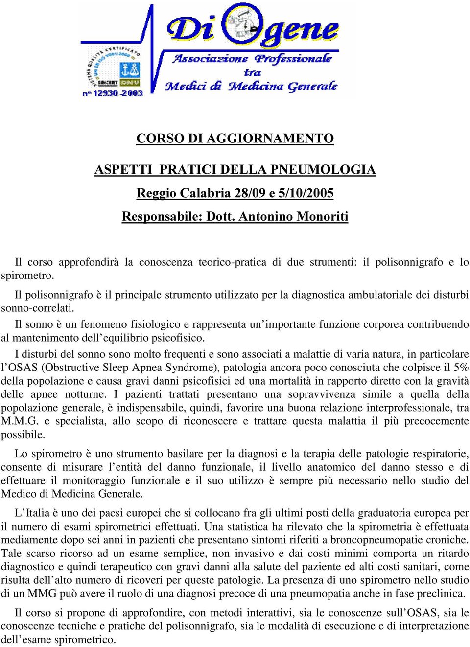 Il sonno è un fenomeno fisiologico e rappresenta un importante funzione corporea contribuendo al mantenimento dell equilibrio psicofisico.