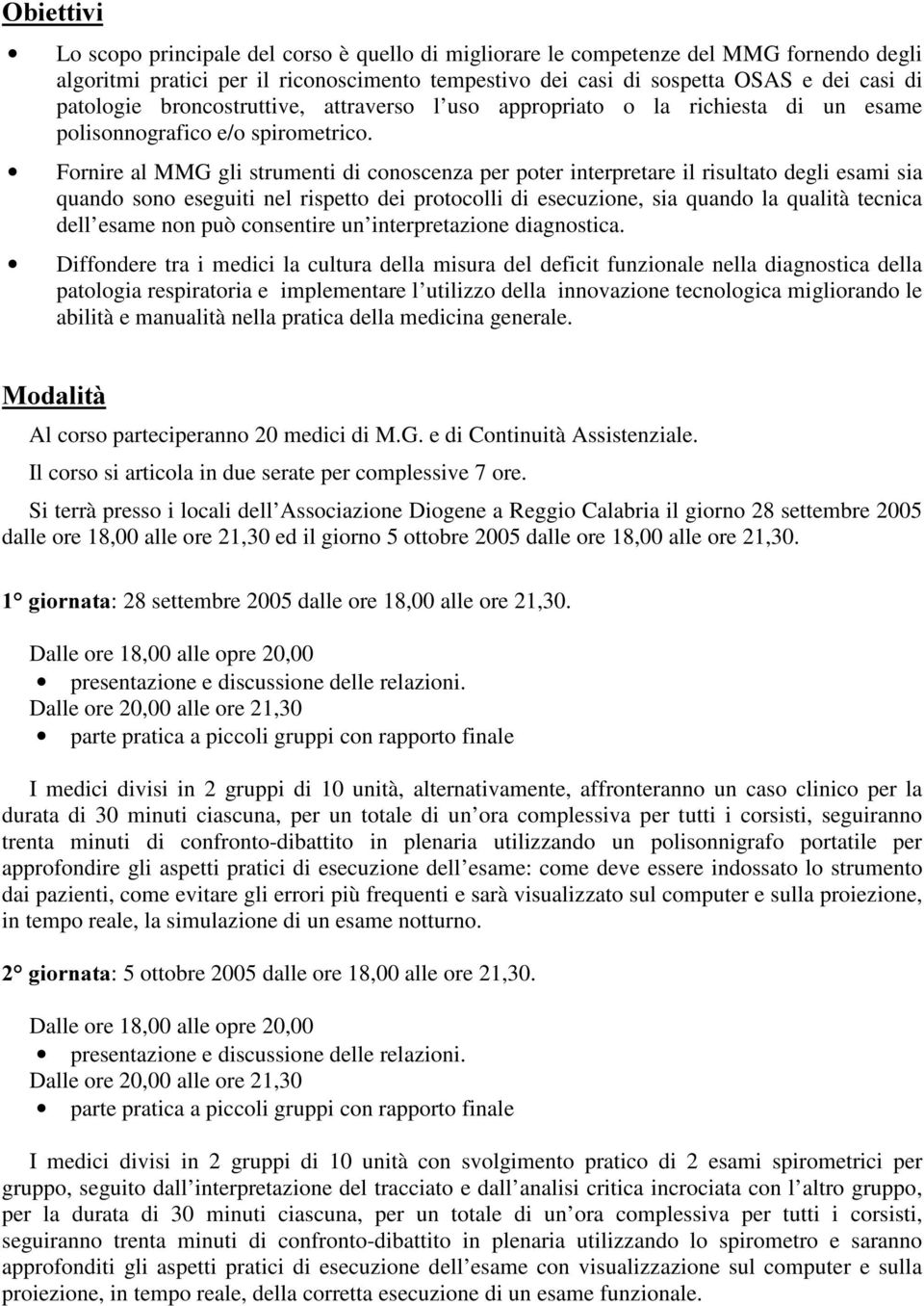 Fornire al MMG gli strumenti di conoscenza per poter interpretare il risultato degli esami sia quando sono eseguiti nel rispetto dei protocolli di esecuzione, sia quando la qualità tecnica dell esame