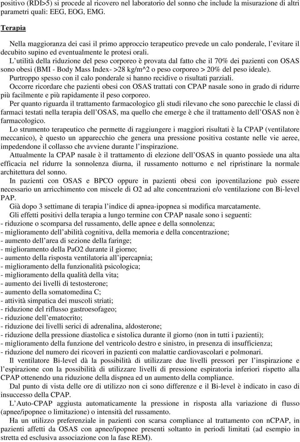 L utilità della riduzione del peso corporeo è provata dal fatto che il 70% dei pazienti con OSAS sono obesi (BMI - Body Mass Index- >28 kg/m^2 o peso corporeo > 20% del peso ideale).