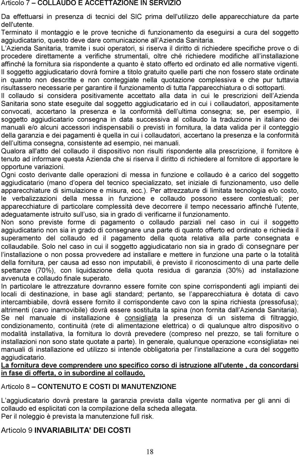 L Azienda Sanitaria, tramite i suoi operatori, si riserva il diritto di richiedere specifiche prove o di procedere direttamente a verifiche strumentali, oltre ché richiedere modifiche all