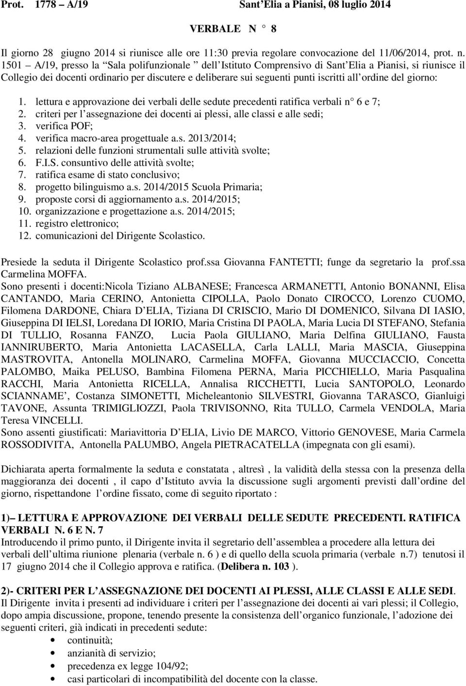 ordine del giorno: 1. lettura e approvazione dei verbali delle sedute precedenti ratifica verbali n 6 e 7; 2. criteri per l assegnazione dei docenti ai plessi, alle classi e alle sedi; 3.