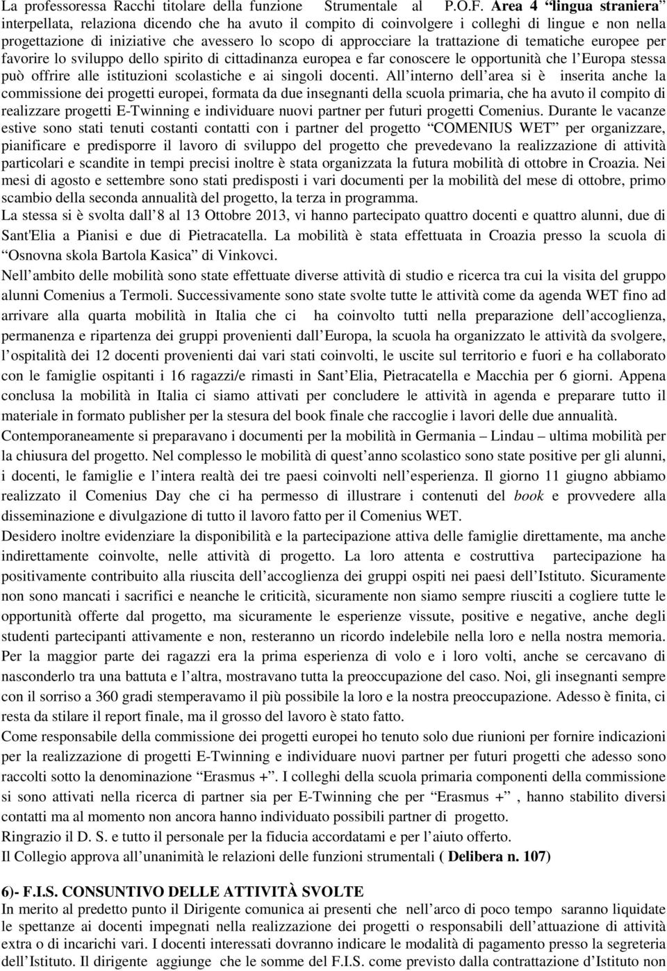 trattazione di tematiche europee per favorire lo sviluppo dello spirito di cittadinanza europea e far conoscere le opportunità che l Europa stessa può offrire alle istituzioni scolastiche e ai