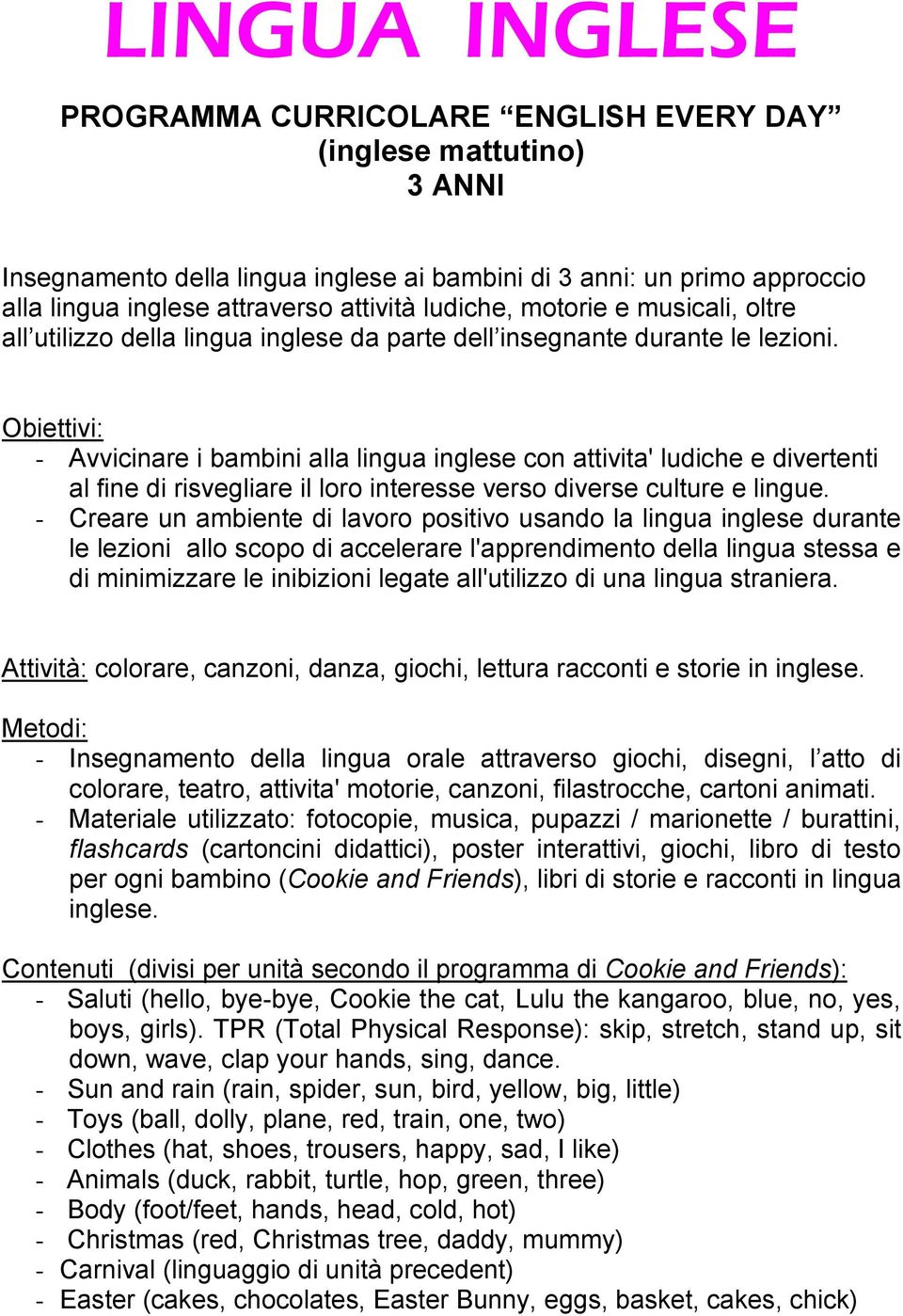 Obiettivi: - Avvicinare i bambini alla lingua inglese con attivita' ludiche e divertenti al fine di risvegliare il loro interesse verso diverse culture e lingue.