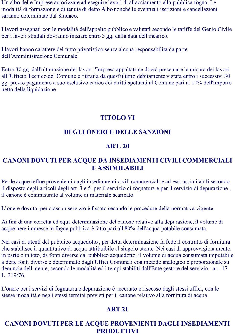 I lavori assegnati con le modalità dell'appalto pubblico e valutati secondo le tariffe del Genio Civile per i lavori stradali dovranno iniziare entro 3 gg. dalla data dell'incarico.